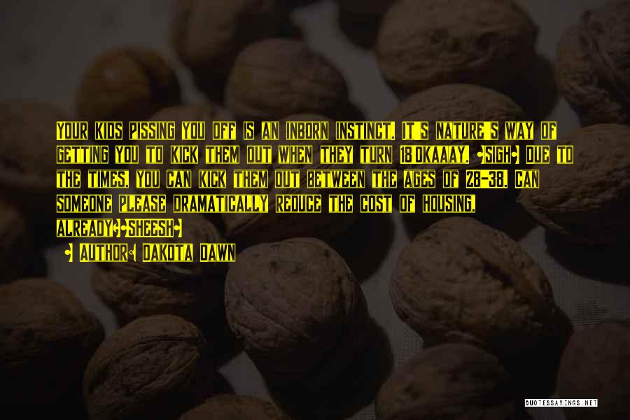 Dakota Dawn Quotes: Your Kids Pissing You Off Is An Inborn Instinct. It's Nature's Way Of Getting You To Kick Them Out When