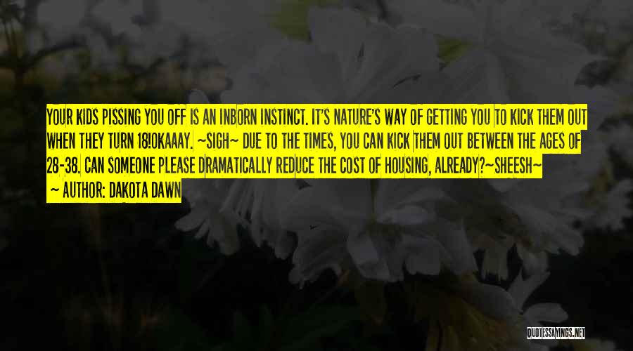 Dakota Dawn Quotes: Your Kids Pissing You Off Is An Inborn Instinct. It's Nature's Way Of Getting You To Kick Them Out When