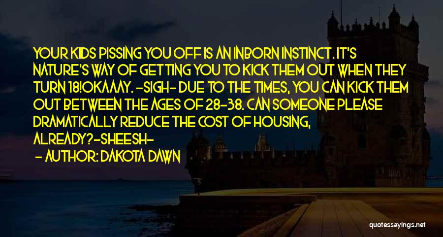 Dakota Dawn Quotes: Your Kids Pissing You Off Is An Inborn Instinct. It's Nature's Way Of Getting You To Kick Them Out When