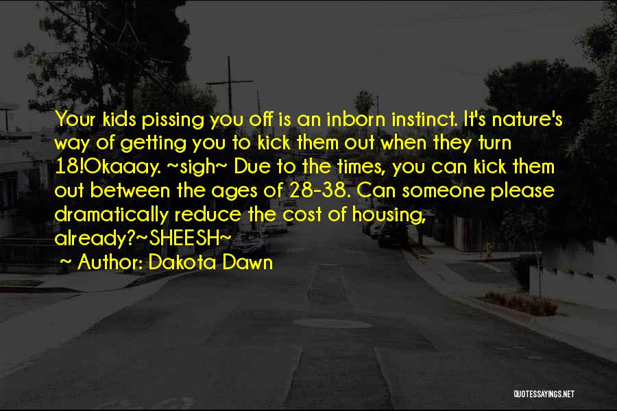 Dakota Dawn Quotes: Your Kids Pissing You Off Is An Inborn Instinct. It's Nature's Way Of Getting You To Kick Them Out When