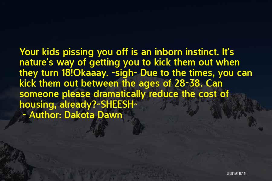 Dakota Dawn Quotes: Your Kids Pissing You Off Is An Inborn Instinct. It's Nature's Way Of Getting You To Kick Them Out When