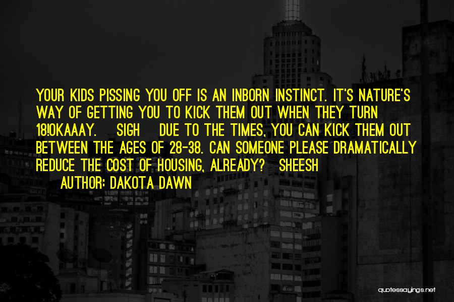 Dakota Dawn Quotes: Your Kids Pissing You Off Is An Inborn Instinct. It's Nature's Way Of Getting You To Kick Them Out When