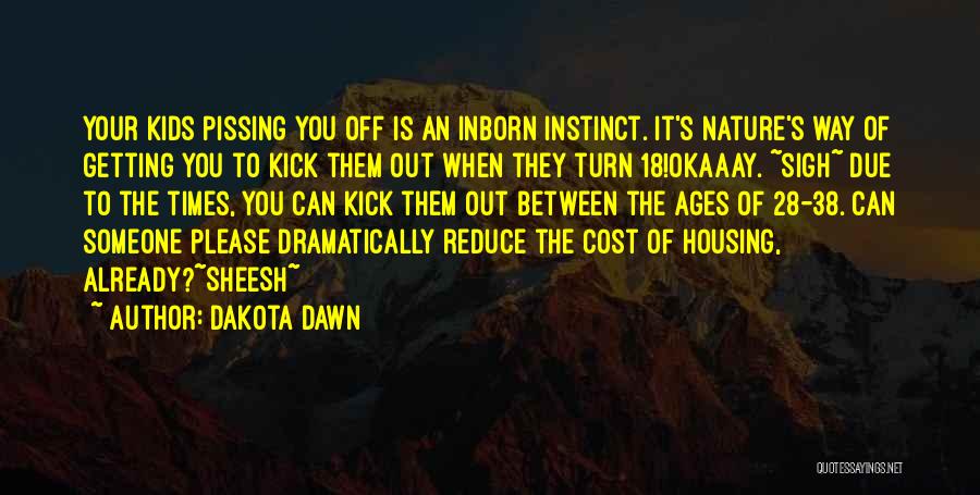 Dakota Dawn Quotes: Your Kids Pissing You Off Is An Inborn Instinct. It's Nature's Way Of Getting You To Kick Them Out When