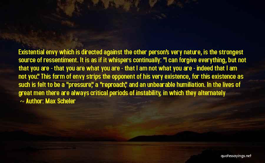 Max Scheler Quotes: Existential Envy Which Is Directed Against The Other Person's Very Nature, Is The Strongest Source Of Ressentiment. It Is As