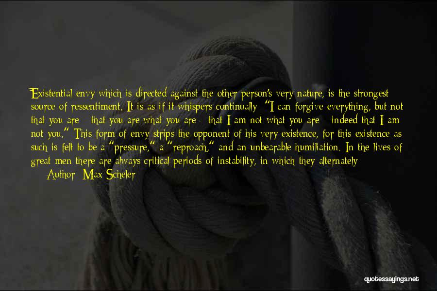 Max Scheler Quotes: Existential Envy Which Is Directed Against The Other Person's Very Nature, Is The Strongest Source Of Ressentiment. It Is As