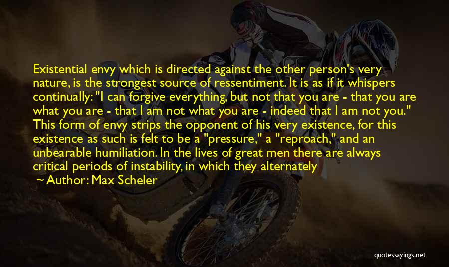 Max Scheler Quotes: Existential Envy Which Is Directed Against The Other Person's Very Nature, Is The Strongest Source Of Ressentiment. It Is As