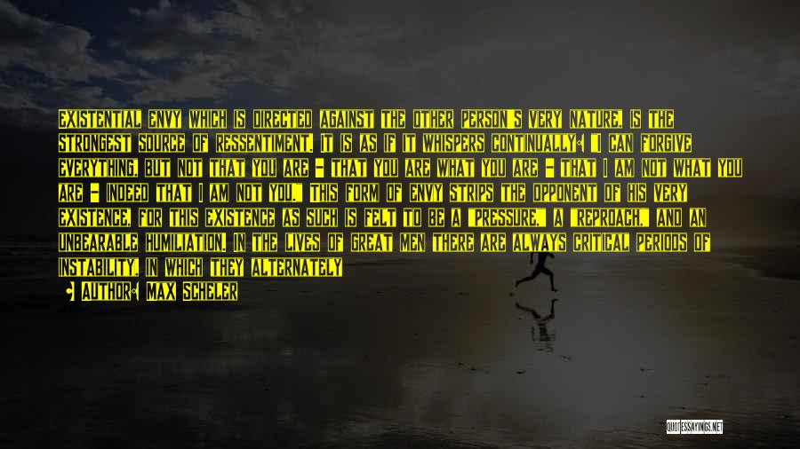 Max Scheler Quotes: Existential Envy Which Is Directed Against The Other Person's Very Nature, Is The Strongest Source Of Ressentiment. It Is As