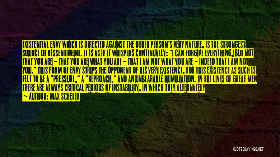 Max Scheler Quotes: Existential Envy Which Is Directed Against The Other Person's Very Nature, Is The Strongest Source Of Ressentiment. It Is As