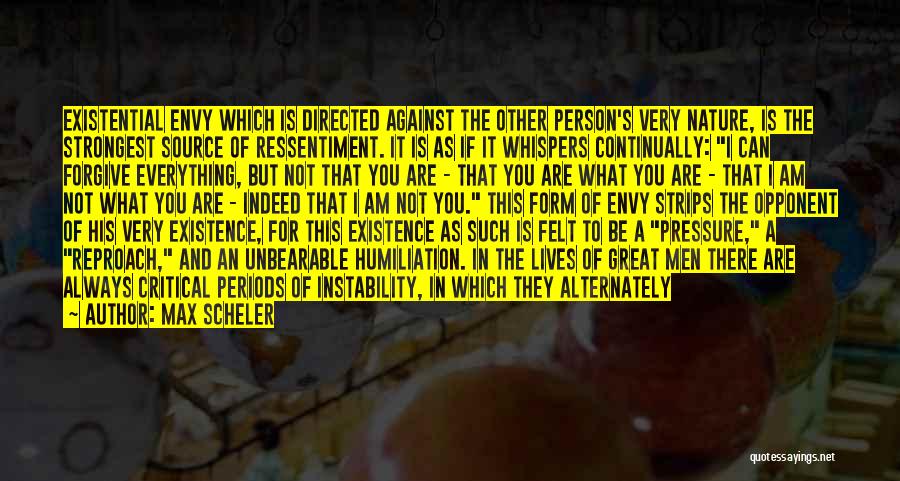 Max Scheler Quotes: Existential Envy Which Is Directed Against The Other Person's Very Nature, Is The Strongest Source Of Ressentiment. It Is As