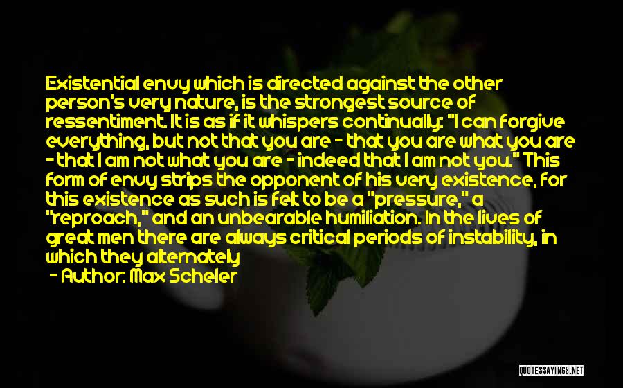 Max Scheler Quotes: Existential Envy Which Is Directed Against The Other Person's Very Nature, Is The Strongest Source Of Ressentiment. It Is As