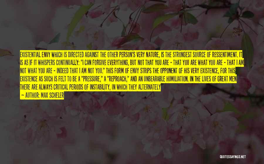 Max Scheler Quotes: Existential Envy Which Is Directed Against The Other Person's Very Nature, Is The Strongest Source Of Ressentiment. It Is As