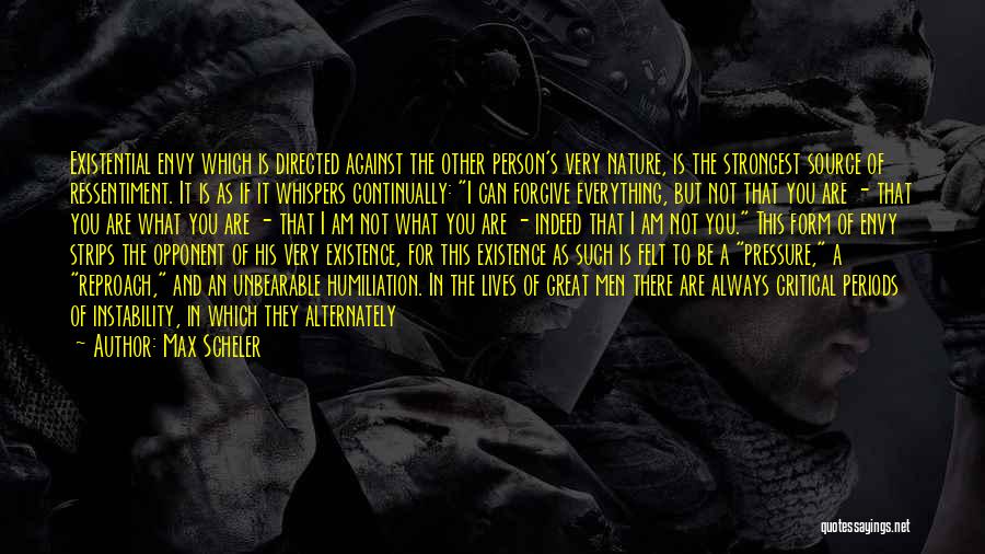 Max Scheler Quotes: Existential Envy Which Is Directed Against The Other Person's Very Nature, Is The Strongest Source Of Ressentiment. It Is As