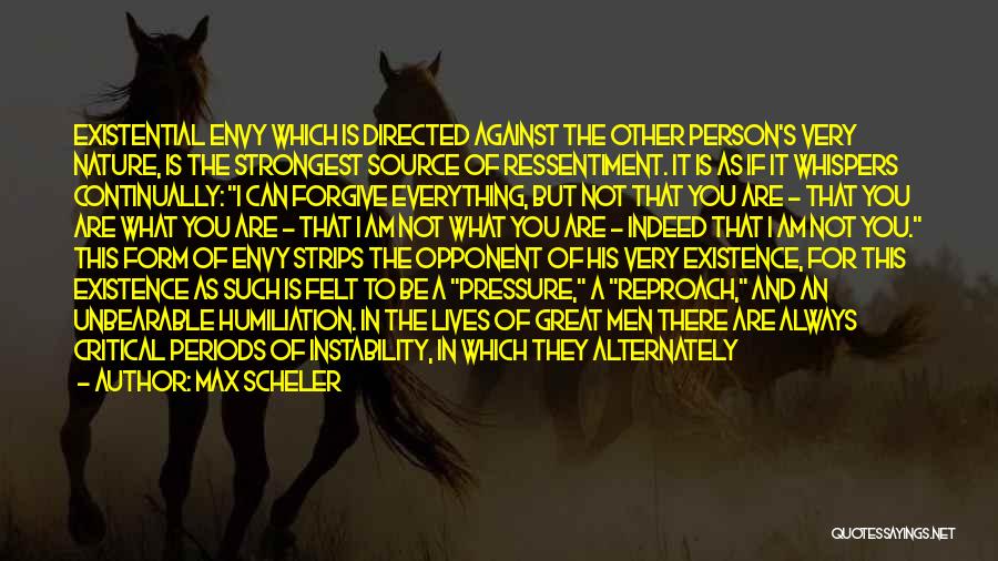 Max Scheler Quotes: Existential Envy Which Is Directed Against The Other Person's Very Nature, Is The Strongest Source Of Ressentiment. It Is As