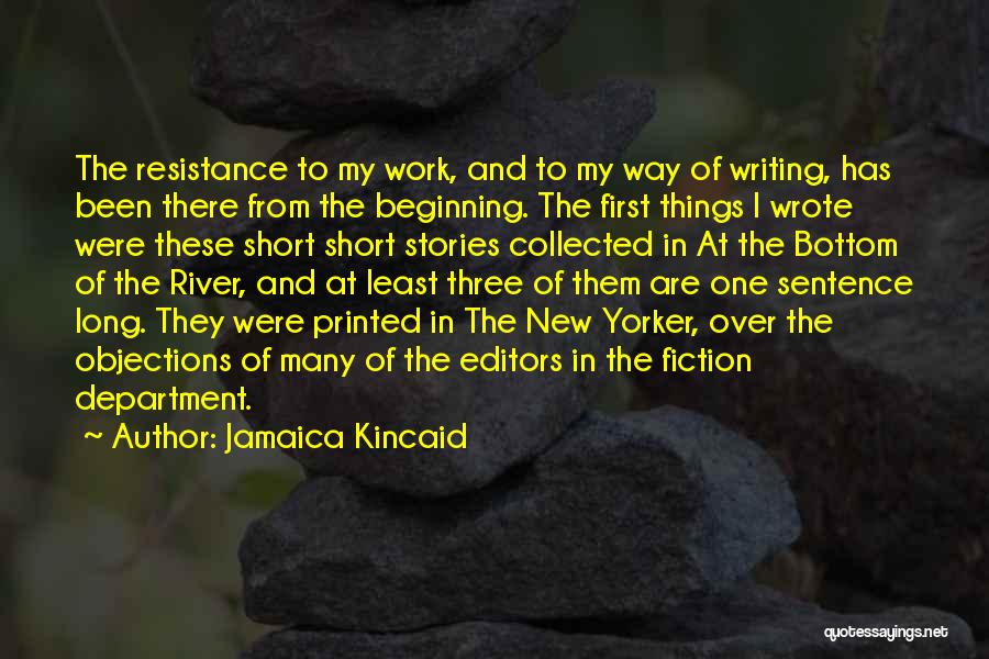 Jamaica Kincaid Quotes: The Resistance To My Work, And To My Way Of Writing, Has Been There From The Beginning. The First Things