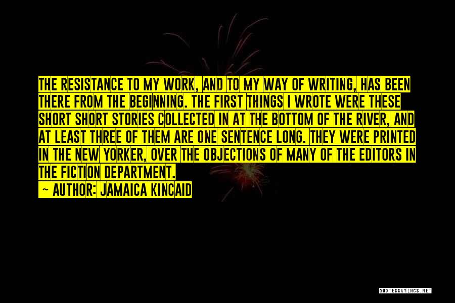 Jamaica Kincaid Quotes: The Resistance To My Work, And To My Way Of Writing, Has Been There From The Beginning. The First Things