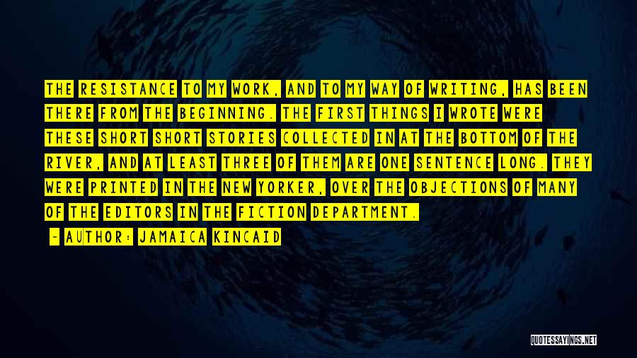 Jamaica Kincaid Quotes: The Resistance To My Work, And To My Way Of Writing, Has Been There From The Beginning. The First Things