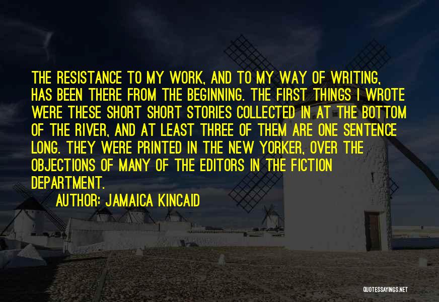 Jamaica Kincaid Quotes: The Resistance To My Work, And To My Way Of Writing, Has Been There From The Beginning. The First Things