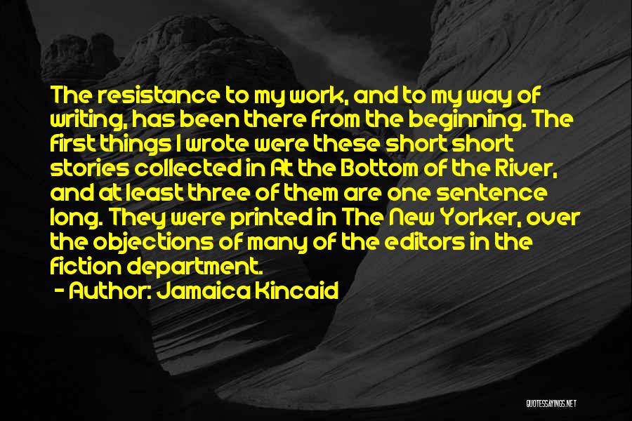 Jamaica Kincaid Quotes: The Resistance To My Work, And To My Way Of Writing, Has Been There From The Beginning. The First Things