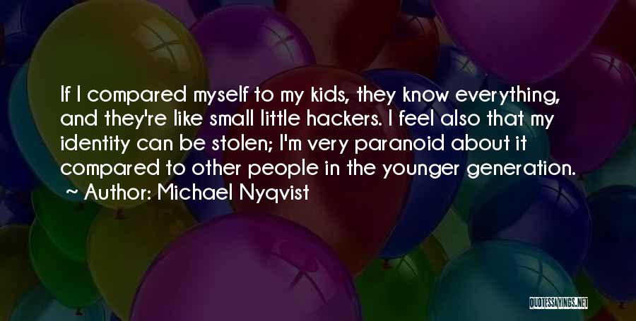 Michael Nyqvist Quotes: If I Compared Myself To My Kids, They Know Everything, And They're Like Small Little Hackers. I Feel Also That