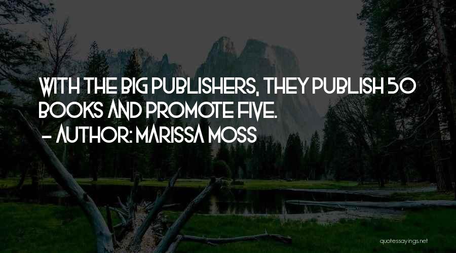 Marissa Moss Quotes: With The Big Publishers, They Publish 50 Books And Promote Five.