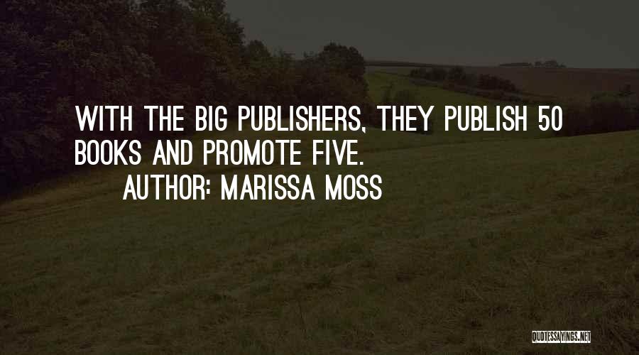 Marissa Moss Quotes: With The Big Publishers, They Publish 50 Books And Promote Five.