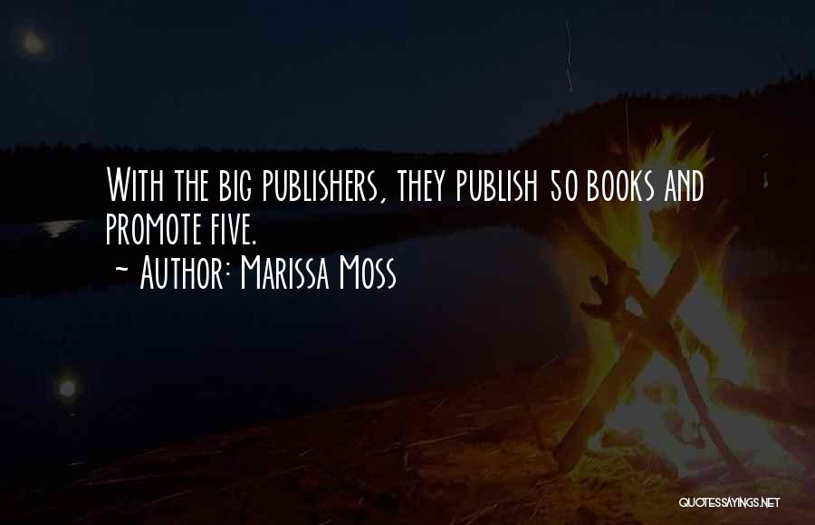 Marissa Moss Quotes: With The Big Publishers, They Publish 50 Books And Promote Five.