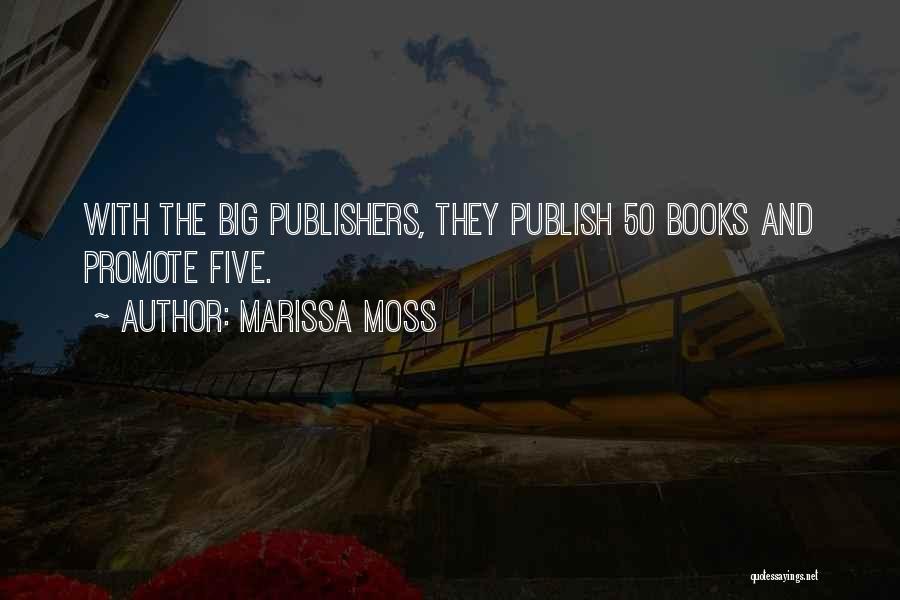 Marissa Moss Quotes: With The Big Publishers, They Publish 50 Books And Promote Five.