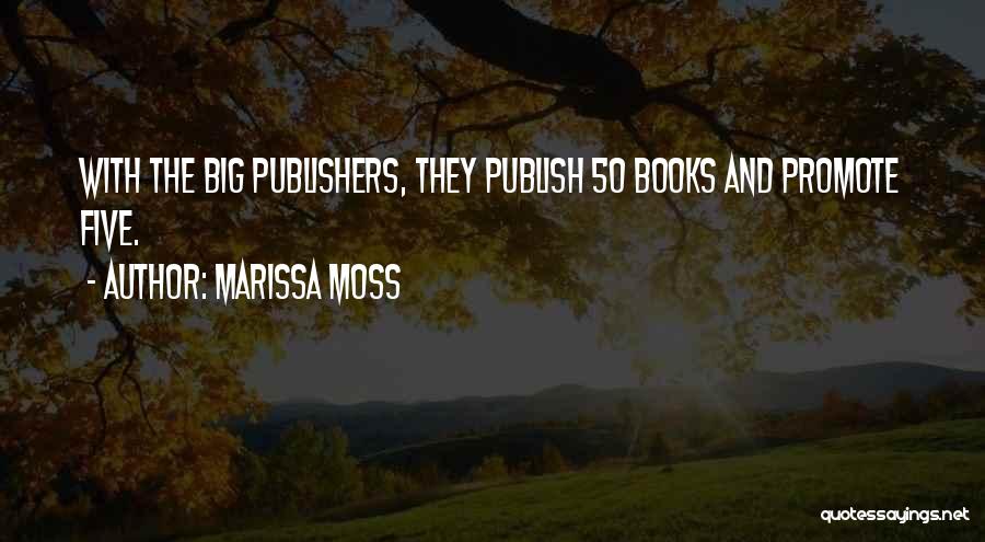 Marissa Moss Quotes: With The Big Publishers, They Publish 50 Books And Promote Five.