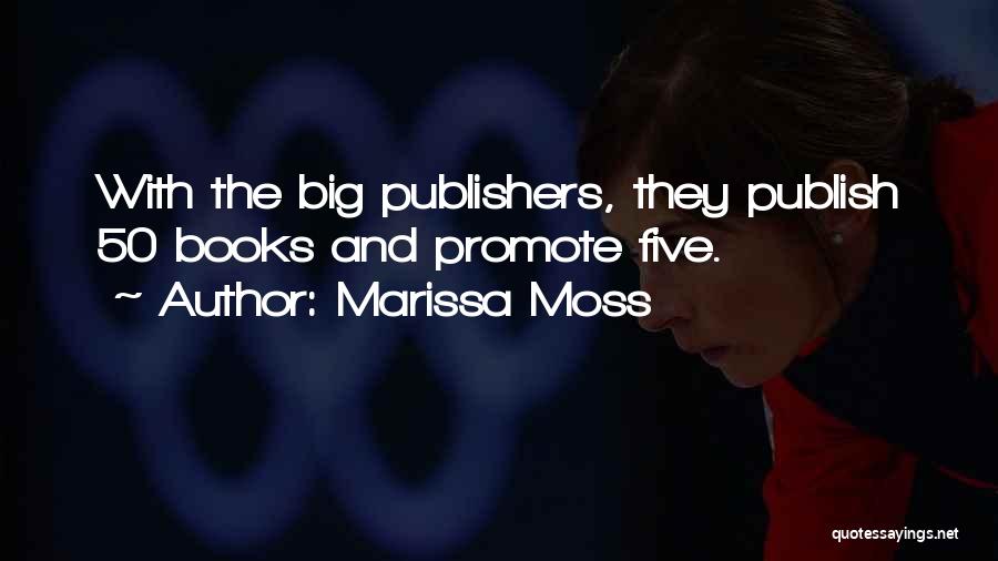 Marissa Moss Quotes: With The Big Publishers, They Publish 50 Books And Promote Five.