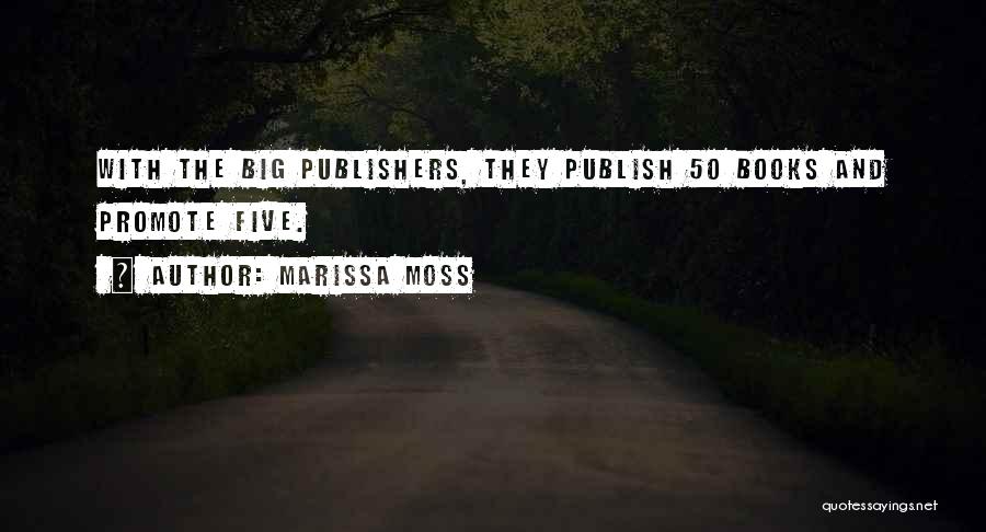 Marissa Moss Quotes: With The Big Publishers, They Publish 50 Books And Promote Five.