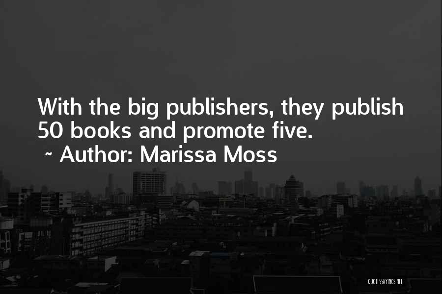 Marissa Moss Quotes: With The Big Publishers, They Publish 50 Books And Promote Five.