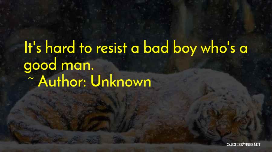 Unknown Quotes: It's Hard To Resist A Bad Boy Who's A Good Man.