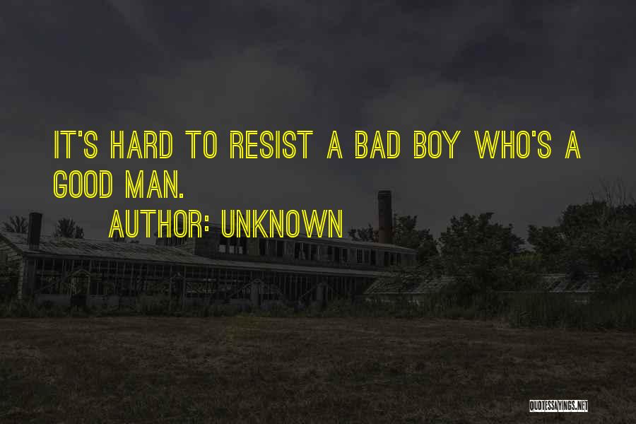Unknown Quotes: It's Hard To Resist A Bad Boy Who's A Good Man.