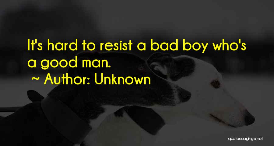 Unknown Quotes: It's Hard To Resist A Bad Boy Who's A Good Man.