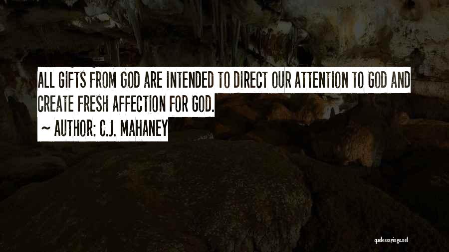 C.J. Mahaney Quotes: All Gifts From God Are Intended To Direct Our Attention To God And Create Fresh Affection For God.