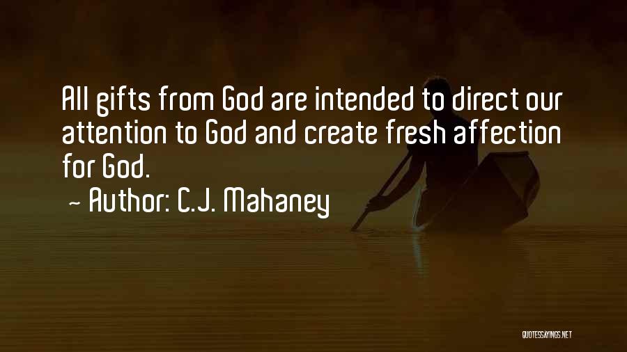 C.J. Mahaney Quotes: All Gifts From God Are Intended To Direct Our Attention To God And Create Fresh Affection For God.