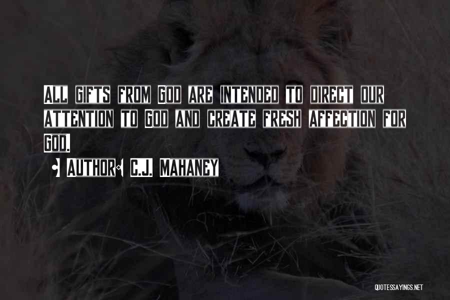 C.J. Mahaney Quotes: All Gifts From God Are Intended To Direct Our Attention To God And Create Fresh Affection For God.