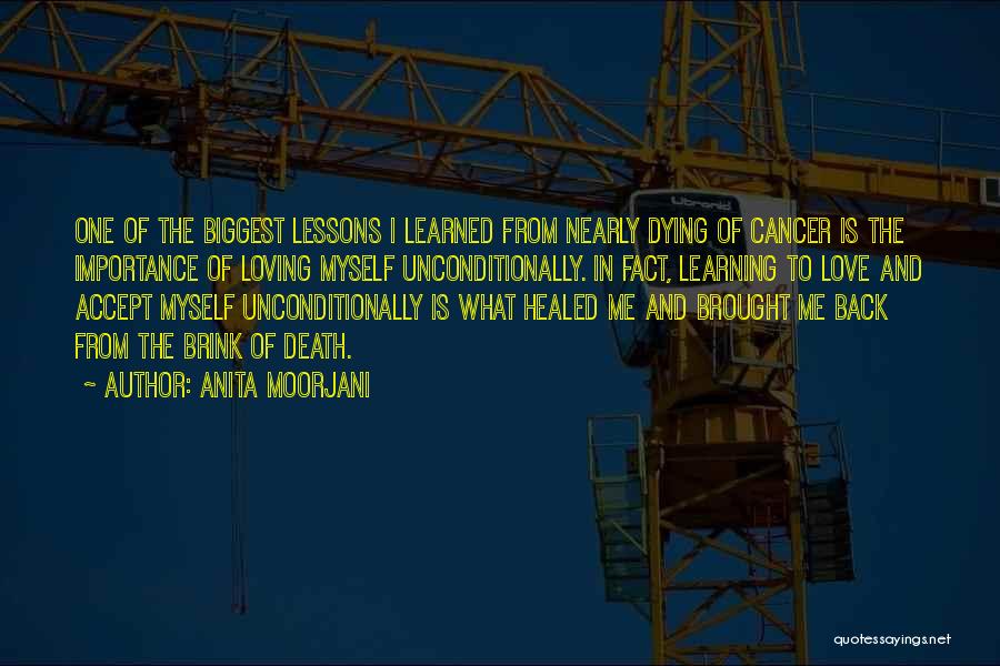 Anita Moorjani Quotes: One Of The Biggest Lessons I Learned From Nearly Dying Of Cancer Is The Importance Of Loving Myself Unconditionally. In