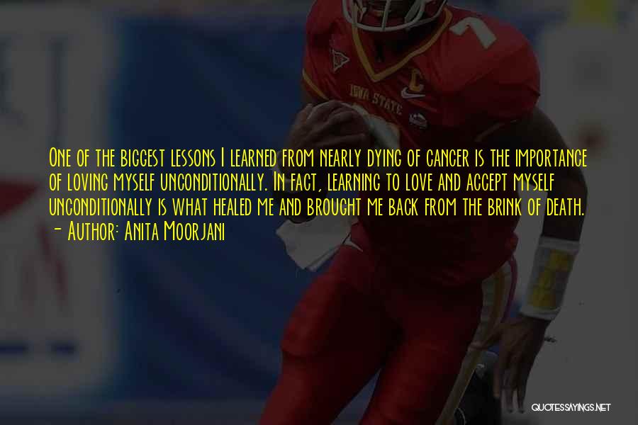 Anita Moorjani Quotes: One Of The Biggest Lessons I Learned From Nearly Dying Of Cancer Is The Importance Of Loving Myself Unconditionally. In