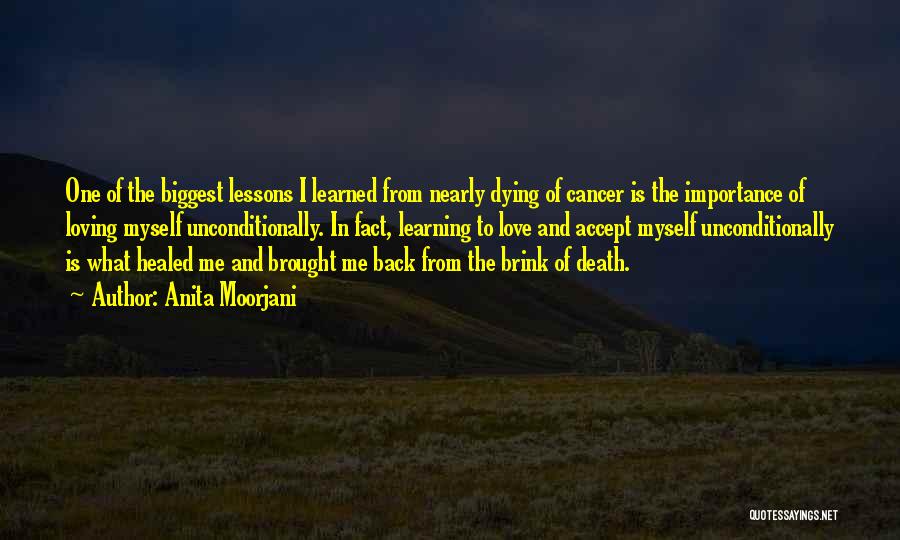 Anita Moorjani Quotes: One Of The Biggest Lessons I Learned From Nearly Dying Of Cancer Is The Importance Of Loving Myself Unconditionally. In