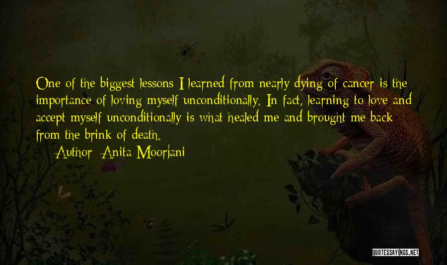 Anita Moorjani Quotes: One Of The Biggest Lessons I Learned From Nearly Dying Of Cancer Is The Importance Of Loving Myself Unconditionally. In