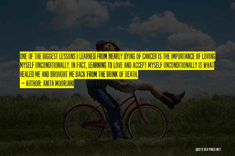 Anita Moorjani Quotes: One Of The Biggest Lessons I Learned From Nearly Dying Of Cancer Is The Importance Of Loving Myself Unconditionally. In