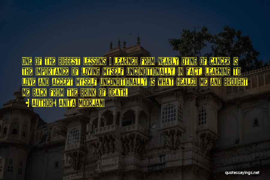Anita Moorjani Quotes: One Of The Biggest Lessons I Learned From Nearly Dying Of Cancer Is The Importance Of Loving Myself Unconditionally. In