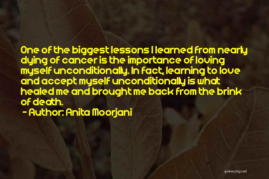 Anita Moorjani Quotes: One Of The Biggest Lessons I Learned From Nearly Dying Of Cancer Is The Importance Of Loving Myself Unconditionally. In