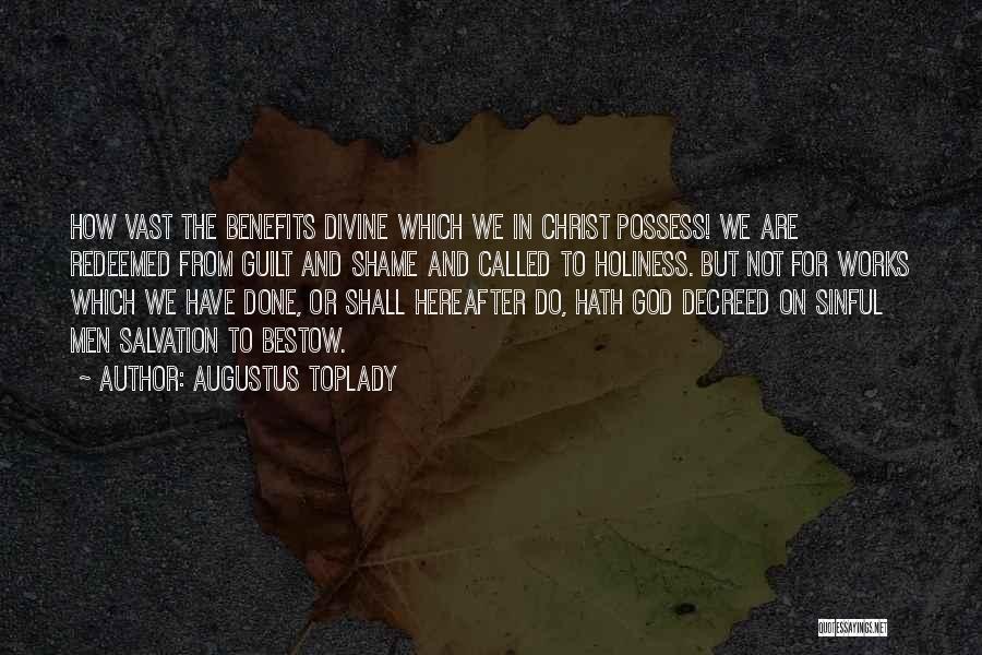 Augustus Toplady Quotes: How Vast The Benefits Divine Which We In Christ Possess! We Are Redeemed From Guilt And Shame And Called To