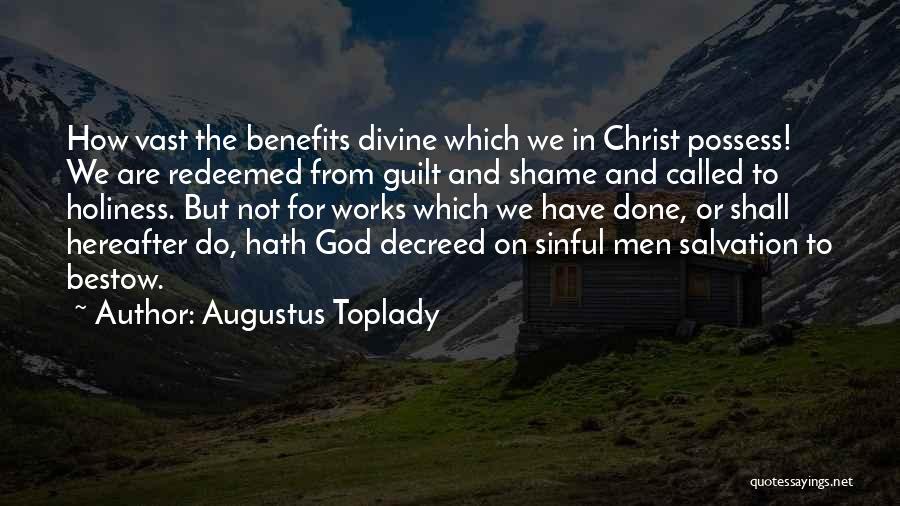 Augustus Toplady Quotes: How Vast The Benefits Divine Which We In Christ Possess! We Are Redeemed From Guilt And Shame And Called To