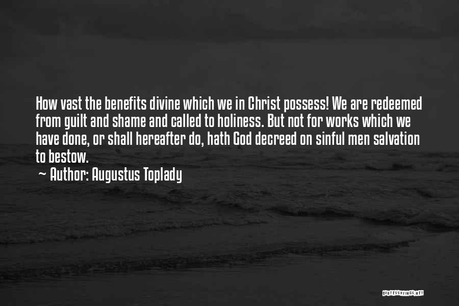 Augustus Toplady Quotes: How Vast The Benefits Divine Which We In Christ Possess! We Are Redeemed From Guilt And Shame And Called To