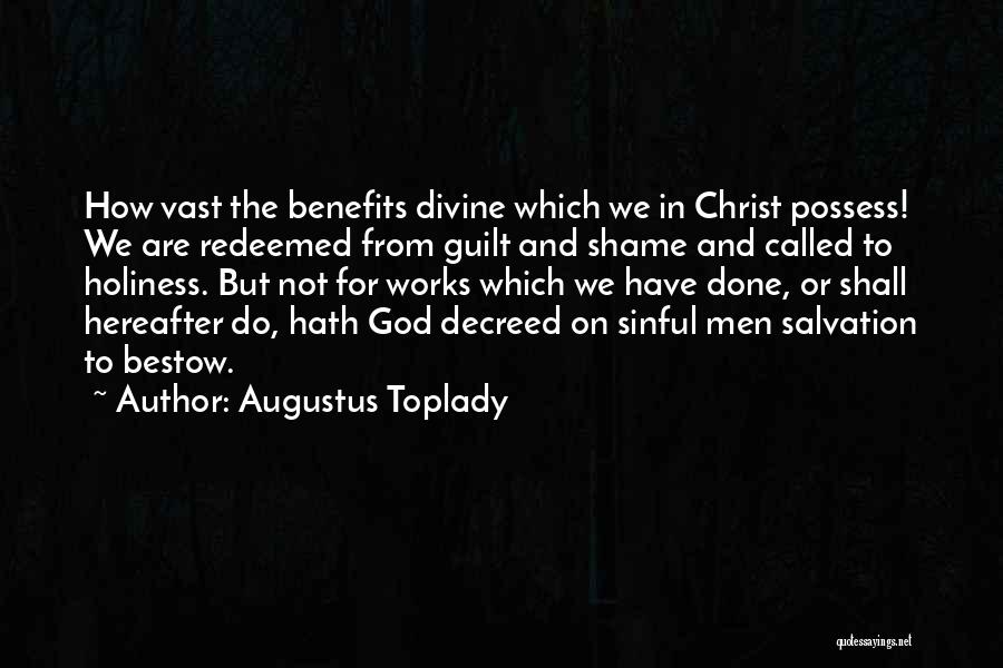 Augustus Toplady Quotes: How Vast The Benefits Divine Which We In Christ Possess! We Are Redeemed From Guilt And Shame And Called To