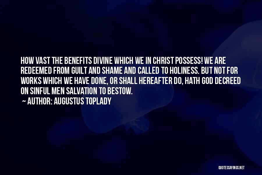 Augustus Toplady Quotes: How Vast The Benefits Divine Which We In Christ Possess! We Are Redeemed From Guilt And Shame And Called To