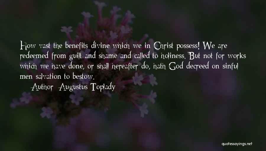 Augustus Toplady Quotes: How Vast The Benefits Divine Which We In Christ Possess! We Are Redeemed From Guilt And Shame And Called To